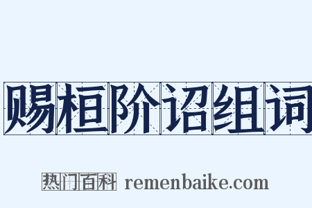 赐桓阶诏组词是什么意思的图片